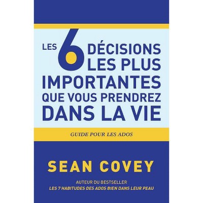 Les 6 Décisions Les Plus Importantes Que Vous Prendrez Dans La Vie - by  Sean Covey (Paperback)