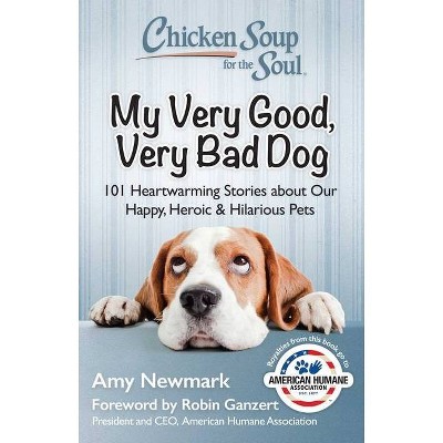 Chicken Soup for the Soul: My Very Good, Very Bad Dog - by  Amy Newmark (Paperback)