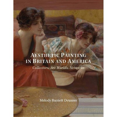  Aesthetic Painting in Britain and America - (Paul Mellon Centre for Studies in British Art) by  Melody Deusner (Hardcover) 