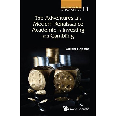 The Adventures of a Modern Renaissance Academic in Investing and Gambling - (World Scientific Finance) by  William T Ziemba (Paperback)