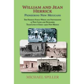 William and Jean Herrick, Pioneering New Mexicans - by  Michael Spiller (Paperback)