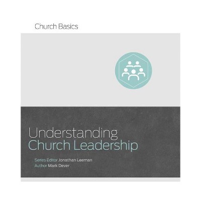 Understanding Church Leadership - (Church Basics) by  Jonathan Leeman & Mark Dever (Paperback)