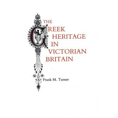 The Greek Heritage in Victorian Britain - Annotated by  Frank M Turner (Paperback)