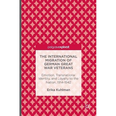 The International Migration of German Great War Veterans - by  Erika Kuhlman (Hardcover)