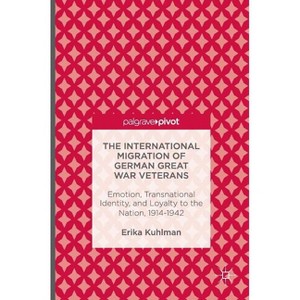 The International Migration of German Great War Veterans - by  Erika Kuhlman (Hardcover) - 1 of 1
