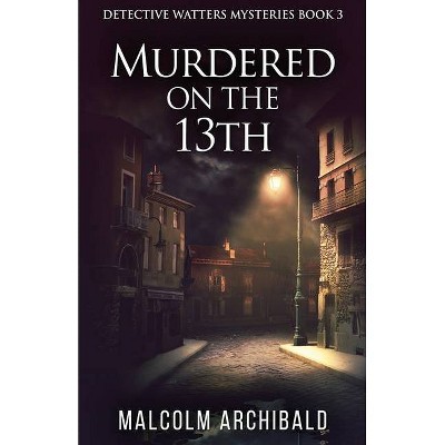 Murdered On The 13th - (Detective Watters Mysteries) by  Malcolm Archibald (Paperback)