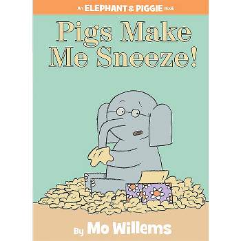 Pigs Make Me Sneeze!-An Elephant and Piggie Book - by  Mo Willems (Hardcover)