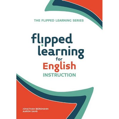 Flipped Learning for English Instruction - by  Jonathan Bergmann & Aaron Sams (Paperback)