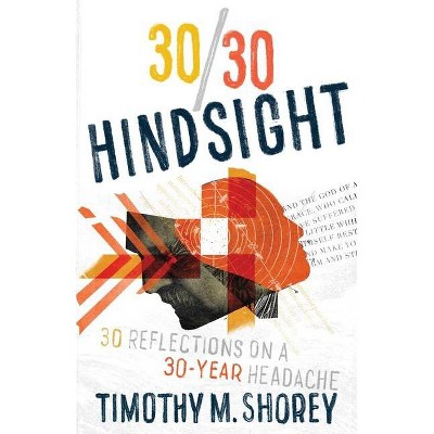 30/30 Hindsight - by  Timothy M Shorey (Paperback)