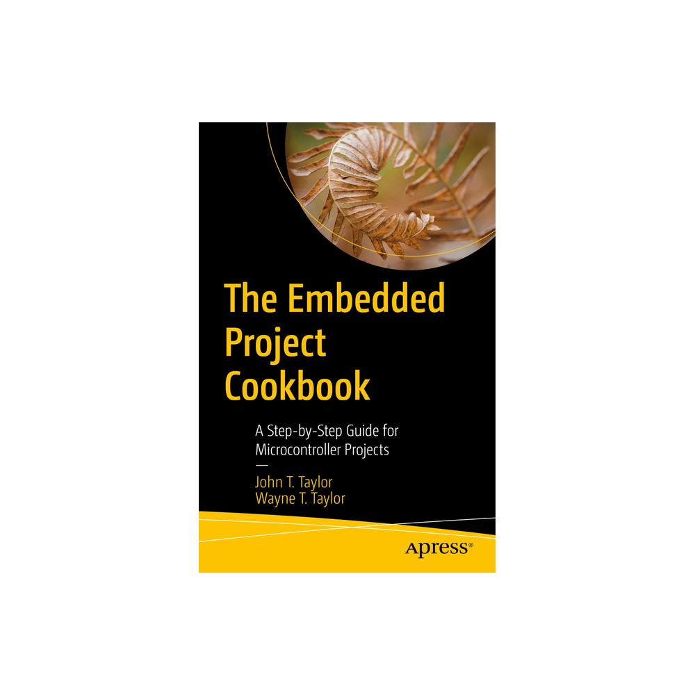 The Embedded Project Cookbook - by John T Taylor & Wayne T Taylor (Paperback)