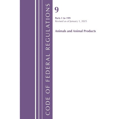 Code of Federal Regulations, Title 09 Animals and Animal Products 1-199, Revised as of January 1, 2025 - (Paperback)
