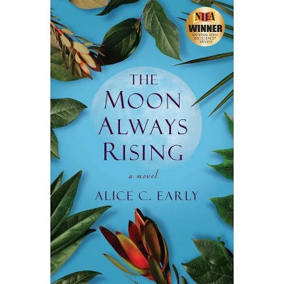 The Moon Always Rising - by  Alice C Early (Paperback)