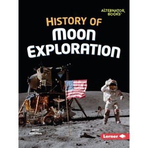 History of Moon Exploration - (The Moon Files (Alternator Books (R))) by  Beth Adelman (Paperback) - 1 of 1