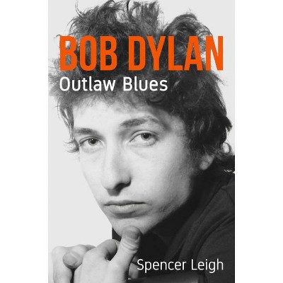 Bob Dylan Outlaw Blues - by  Spencer Leigh (Paperback)