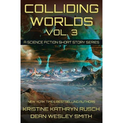 Colliding Worlds, Vol. 3 - by  Kristine Kathryn Rusch & Dean Wesley Smith (Paperback)