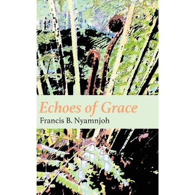 Echoes of Grace - by  Francis B Nyamnjoh (Paperback)