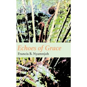 Echoes of Grace - by  Francis B Nyamnjoh (Paperback) - 1 of 1