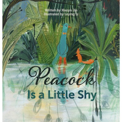 Peacock Is a Little Shy - by  Jin Xiaoyu (Hardcover)