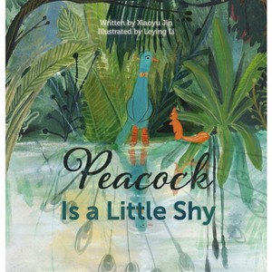 Peacock Is a Little Shy - by  Jin Xiaoyu (Hardcover) - 1 of 1
