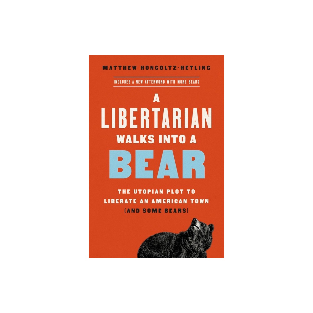 A Libertarian Walks Into a Bear - by Matthew Hongoltz-Hetling (Paperback)