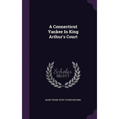 A Connecticut Yankee In King Arthur's Court - by  Mark Twain (Hardcover)