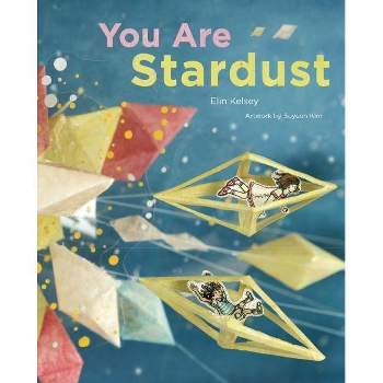 You Are Stardust - by  Elin Kelsey (Hardcover)
