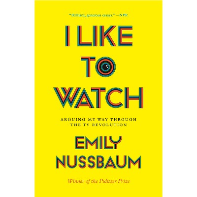 I Like to Watch - by  Emily Nussbaum (Paperback)