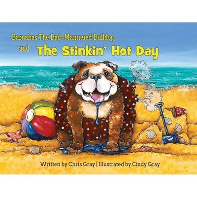 Barnabas The Bad-Mannered Bulldog and The Stinkin' Hot Day - by  Chris Gray (Paperback)