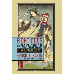 Eight Dogs, or Hakkenden - by  Kyokutei Bakin (Paperback) - 1 of 1