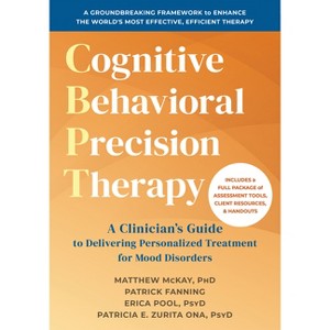 Cognitive Behavioral Precision Therapy - by  Matthew McKay & Patrick Fanning & Erica Pool & Patricia E Zurita Ona (Paperback) - 1 of 1
