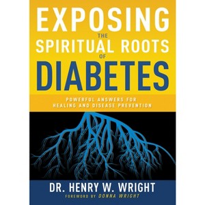 Exposing the Spiritual Roots of Diabetes - by  Henry W Wright (Paperback) - 1 of 1