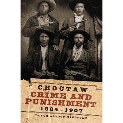 Choctaw Crime and Punishment, 1884-1907 - by Devon a Mihesuah