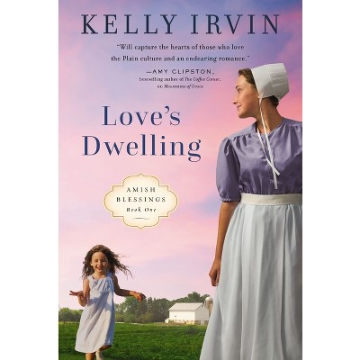 Love's Dwelling - (Amish Blessings) by  Kelly Irvin (Paperback)