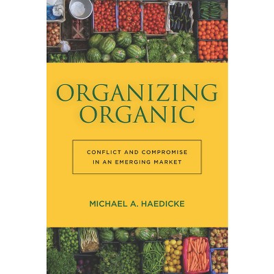 Organizing Organic - by  Michael A Haedicke (Hardcover)