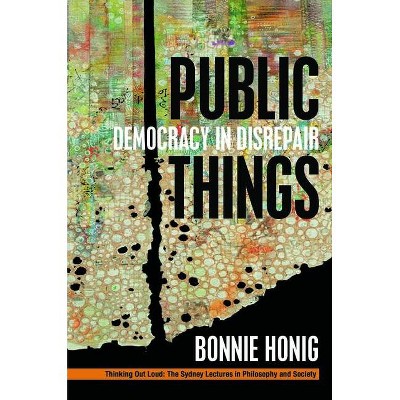 Public Things - (Thinking Out Loud) by  Bonnie Honig (Paperback)