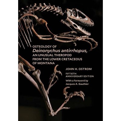 Osteology of Deinonychus Antirrhopus, an Unusual Theropod from the Lower Cretaceous of Montana - by  John H Ostrom (Paperback)