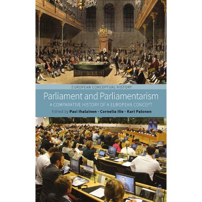 Parliament and Parliamentarism - (European Conceptual History) by  Pasi Ihalainen & Cornelia Ilie & Kari Palonen (Paperback)