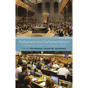 Parliament and Parliamentarism - (European Conceptual History) by  Pasi Ihalainen & Cornelia Ilie & Kari Palonen (Paperback) - 1 of 1