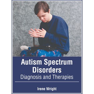 Autism Spectrum Disorders: Diagnosis and Therapies - by  Irene Wright (Hardcover) - 1 of 1