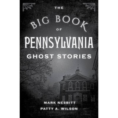 The Big Book of Pennsylvania Ghost Stories - (Big Book of Ghost Stories) by  Mark Nesbitt & Patty A Wilson (Paperback)