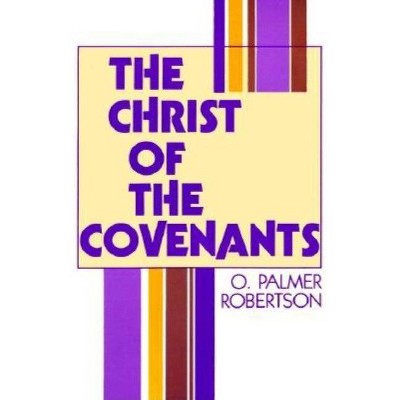 The Christ of the Covenants - by  O Palmer Robertson (Paperback)