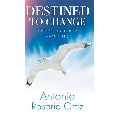 Destined To Change - by  Antonio Rosario Ortiz (Hardcover)