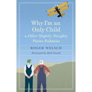 Why I'm an Only Child and Other Slightly Naughty Plains Folktales - by  Roger Welsch (Paperback) - 1 of 1