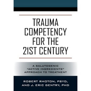 Trauma Competency for the 21st Century - by  Psy D Robert Rhoton & J Eric Gentry (Paperback) - 1 of 1