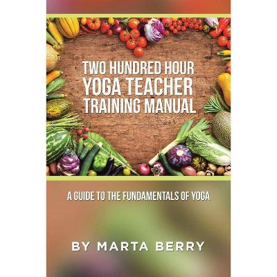 Two Hundred Hour Yoga Teacher Training Manual - by  Marta Berry (Paperback)