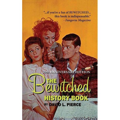 The Bewitched History Book - 50th Anniversary Edition (hardback) - by  David L Pierce (Hardcover)