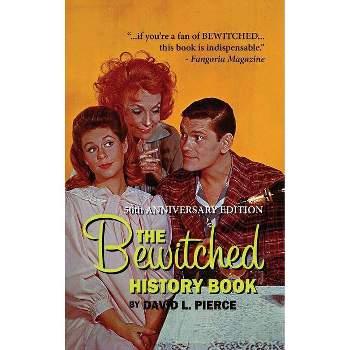 The Bewitched History Book - 50th Anniversary Edition (hardback) - by  David L Pierce (Hardcover)