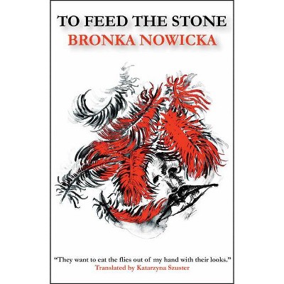 To Feed the Stone - (Polish Literature) by  Bronka Nowicka (Paperback)