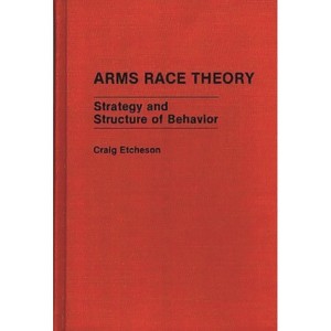 Arms Race Theory - (Contributions in Military Studies) by  Craig Carlyle Etcheson (Hardcover) - 1 of 1