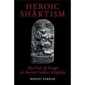 Heroic Shāktism - (British Academy Monographs) by  Bihani Sarkar (Hardcover) - 1 of 1